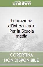 Educazione all'intercultura. Per la Scuola media libro