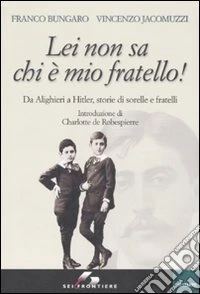 Lei non sa chi è mio fratello! Da Alighieri a Hitler, storie di sorelle e fratelli