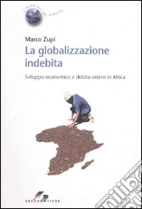 La globalizzazione indebita. Sviluppo economico e debito estero in Africa