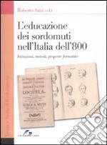 L'educazione dei sordomuti nell'Italia dell'800. Istruzioni, metodi, proposte formative libro