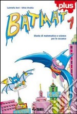 Batmat plus. Diario di matematica e scienze per le libro