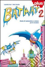 Batmat plus. Diario di matematica e scienze per le libro