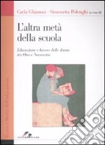 L'Altra metà della scuola. Educazione e lavoro delle donne tra Otto e Novecento libro