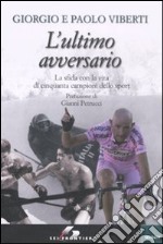 L'ultimo avversario. La sfida con la vita di cinquanta campioni dello sport