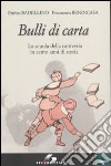 Bulli di carta. La scuola della cattiveria in cento anni di storia libro