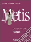 Metis. Corso di greco. Teoria. Per il Liceo classi libro