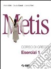 Metis. Corso di greco. Esercizi. Per il Liceo clas libro