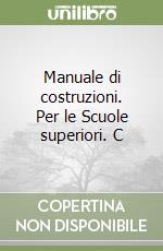 Manuale di costruzioni. Per le Scuole superiori. C libro