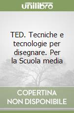 TED. Tecniche e tecnologie per disegnare. Per la Scuola media libro