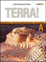 Terra! Vol. A: La terra nell'universo, composizione, struttura e dinamica interna, la storia geologica. Per le Scuole superiori. Con espansione online libro