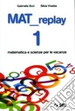 Mat replay. Matematica e scienze per le vacanze. P libro