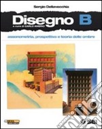 Disegno. Vol. B: Assonometria; prospettiva e teoria delle ombre. Per le Scuole superiori. Con DVD-ROM. Con espansione online libro