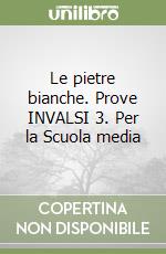 Le pietre bianche. Prove INVALSI 3. Per la Scuola media libro