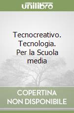 Tecnocreativo. Tecnologia. Per la Scuola media
