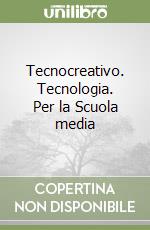 Tecnocreativo. Tecnologia. Per la Scuola media libro