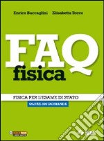 FAQ fisica. Fisica per l'esame di Stato. Oltre 300 domande. Per le Scuole superiori