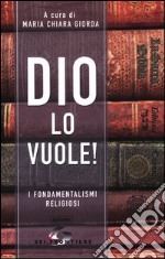 Dio lo vuole! I fondamentalismi religiosi libro