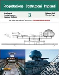 Progettazione costruzioni impianti. Per il quinto anno degli Istituti tecnici indirizzo costruzioni ambiente territorio. Vol. 3 libro