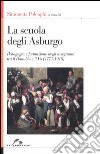 La scuola degli Asburgo. Pedagogia e formazione degli insegnanti tra il Danubio e il Po (1773-1918) libro