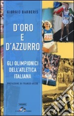 D'oro e d'azzurro. Gli olimpionici dell'atletica italiana libro