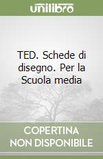 TED. Schede di disegno. Per la Scuola media libro