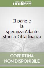 Il pane e la speranza-Atlante storico-Cittadinanza libro