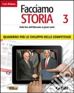 Facciamo storia. Quaderno per lo sviluppo delle competenze. Per la Scuola media. Vol. 3: Dalla fine dell'Ottocento ai giorni nostri libro