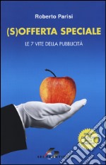 (S)offerta speciale. Le 7 vite della pubblicità libro