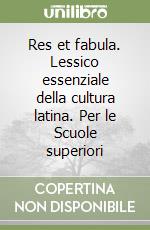 Res et fabula. Lessico essenziale della cultura latina. Per le Scuole superiori libro