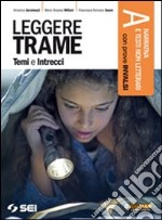 Leggere trame. Temi e intrecci. Vol A: Narrativa e testi non letterari-300 pagine per leggere. Per il biennio delle Scuole superiori libro