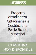 Progetto cittadinanza. Cittadinanza e Costituzione. Per le Scuole superiori libro