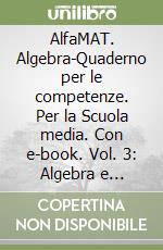 AlfaMAT. Algebra-Quaderno per le competenze. Per la Scuola media. Con e-book. Vol. 3: Algebra e geometria libro