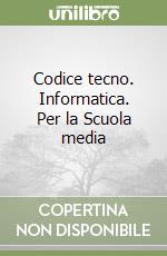 Codice tecno. Informatica. Per la Scuola media libro