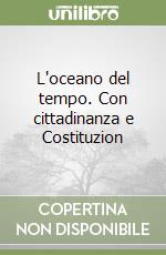 L'oceano del tempo. Con cittadinanza e Costituzion libro