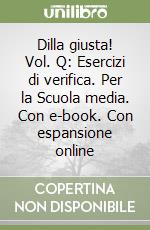 Dilla giusta! Vol. Q: Esercizi di verifica. Per la Scuola media. Con e-book. Con espansione online libro