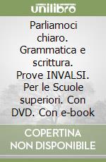 Parliamoci chiaro. Grammatica e scrittura. Prove INVALSI. Per le Scuole superiori. Con DVD. Con e-book libro