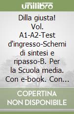 Dilla giusta! Vol. A1-A2-Test d'ingresso-Schemi di sintesi e ripasso-B. Per la Scuola media. Con e-book. Con espansione online libro