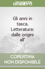 Gli anni in tasca. Letteratura: dalle origini all' libro