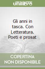 Gli anni in tasca. Con Letteratura. Poeti e prosat libro