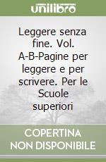 Leggere senza fine. Vol. A-B-Pagine per leggere e per scrivere. Per le Scuole superiori libro