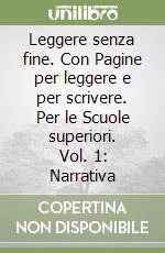 Leggere senza fine. Con Pagine per leggere e per scrivere. Per le Scuole superiori. Vol. 1: Narrativa libro