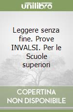 Leggere senza fine. Prove INVALSI. Per le Scuole superiori libro