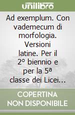 Ad exemplum. Con vademecum di morfologia. Versioni latine. Per il 2Â° biennio e per la 5Âª classe dei Licei e degli Ist. magistrali. Con e-book. Con espansione online libro usato