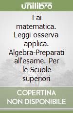 Fai matematica. Leggi osserva applica. Algebra-Preparati all'esame. Per le Scuole superiori libro