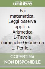 Fai matematica. Leggi osserva applica. Aritmetica 1-Tavole numeriche-Geometria 1. Per le scuole superiori libro