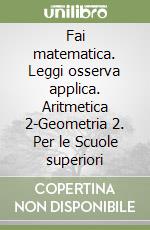 Fai matematica. Leggi osserva applica. Aritmetica 2-Geometria 2. Per le Scuole superiori libro