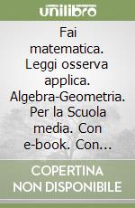 Fai matematica. Leggi osserva applica. Algebra-Geometria. Per la Scuola media. Con e-book. Con espansione online. Vol. 3 libro