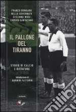 Il pallone del tiranno. Storie di calcio e dittature libro