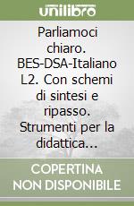 Parliamoci chiaro. BES-DSA-Italiano L2. Con schemi di sintesi e ripasso. Strumenti per la didattica inclusiva. Per le Scuole superiori. Con e-book libro