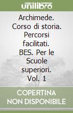 Archimede. Corso di storia. Percorsi facilitati. BES. Per le Scuole superiori. Vol. 1 libro